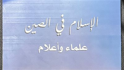 الإسلام في الصين علماء وأعلام.. من أحدث إصدارات الأزهر بمعرض الكتاب