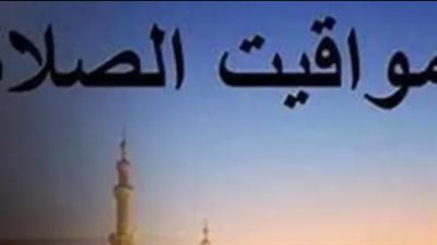 خدمة مواقيت الصلاة اليومية: مواعيد الأذان اليوم السبت في القاهرة الكبرى والإسماعيلية