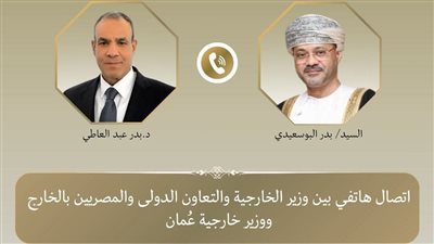 وزير الخارجية يبحث هاتفيًا مع نظيره العُماني مستجدات الأوضاع الإقليمية وسبل احتواء التصعيد