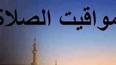 متى يرفع أذان الظهر اليوم؟ قائمة مواقيت الصلاة في محافظات مصر الأربعاء
