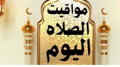 موعد أذان الفجر والمغرب اليوم: دليل المسلم لمواقيت الصلاة بجمهورية مصر