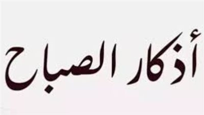 أوراد الصباح المأثورة عن النبي ﷺ.. زاد المسلم اليومي للرزق والحفظ من الشرور