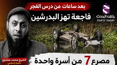 فاجعة بالبدرشين.. وفاة أسرة كاملة بعد سقوط سيارتهم في ترعة المريوطية