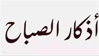  قائمة متكاملة بأذكار الصباح الثابتة عن النبي