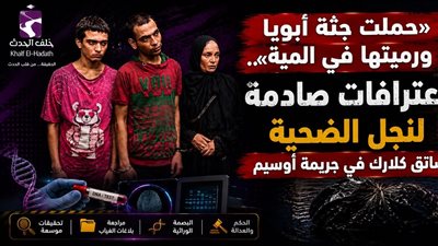 حملت جثة أبويا ورميتها في المية..اعترافات صادمة لنجل الضحية في جريمة أوسيم
