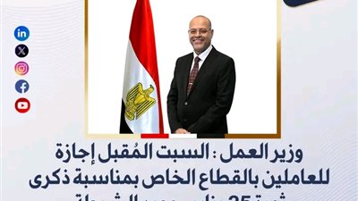 السبت المُقبل إجازة رسمية للعاملين بالقطاع الخاص بمناسبة ذكرى ثورة 25يناير