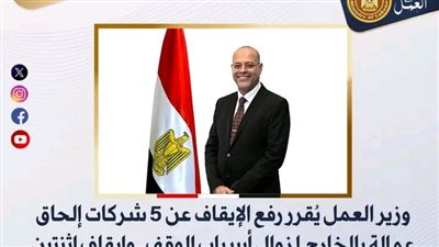 العمل ترفع الإيقاف عن 5شركات لإلحاق العمالة بالخارج وتوقف نشاط شركتين آخرين 