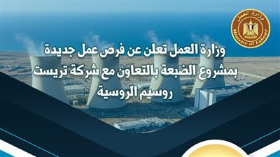 تنفيذًا لتوجيهات الوزير جبران .. وزارة العمل: 1100 فرصة عمل جديدة بمشروع الضبعة بالتعاون مع شركة 